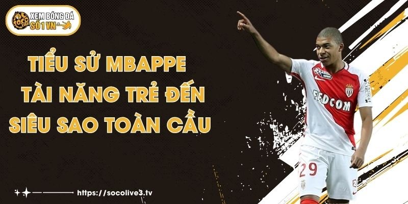 Tiểu sử Mbappe - Tài Năng Trẻ Đến Siêu Sao Toàn Cầu 1 Tiểu sử Mbappe - Tài Năng Trẻ Đến Siêu Sao Toàn Cầu