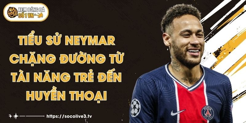 Tiểu Sử Neymar - Chặng Đường Từ Tài Năng Trẻ Đến Huyền Thoại 1 Tiểu Sử Neymar - Chặng Đường Từ Tài Năng Trẻ Đến Huyền Thoại